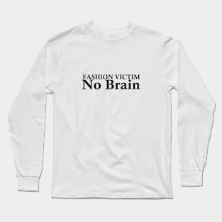 fashion victim no brain Long Sleeve T-Shirt